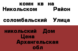 1-комн. кв. на  Никольском, 124 › Район ­ соломбальский › Улица ­ никольский › Дом ­ 124 › Цена ­ 1 000 - Архангельская обл., Архангельск г. Недвижимость » Квартиры аренда посуточно   